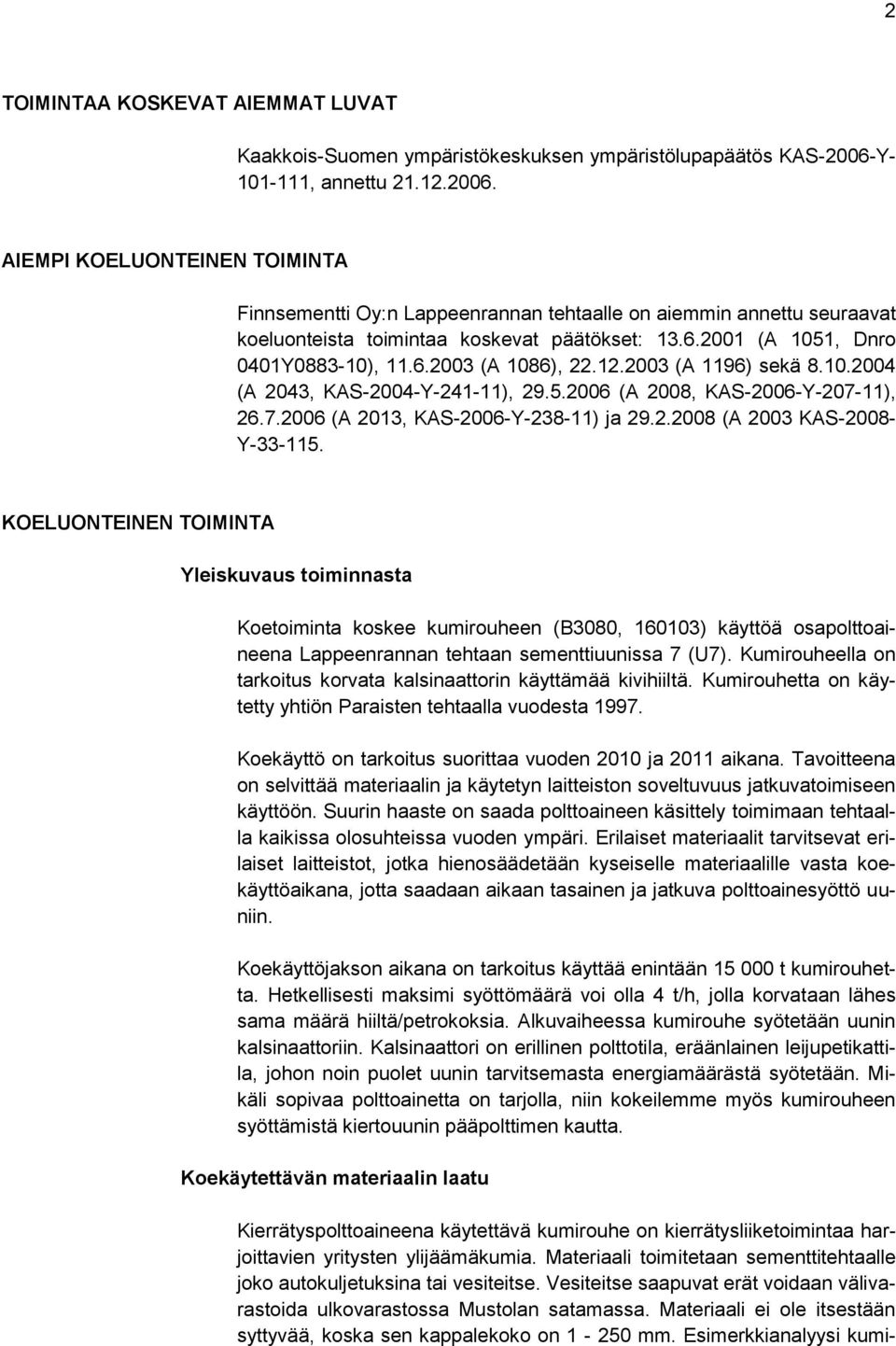 6.2003 (A 1086), 22.12.2003 (A 1196) sekä 8.10.2004 (A 2043, KAS-2004-Y-241-11), 29.5.2006 (A 2008, KAS-2006-Y-207-11), 26.7.2006 (A 2013, KAS-2006-Y-238-11) ja 29.2.2008 (A 2003 KAS-2008- Y-33-115.