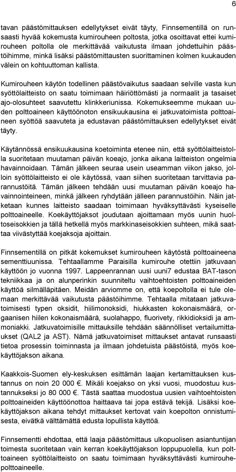 Kumirouheen käytön todellinen päästövaikutus saadaan selville vasta kun syöttölaitteisto on saatu toimimaan häiriöttömästi ja normaalit ja tasaiset ajo-olosuhteet saavutettu klinkkeriunissa.