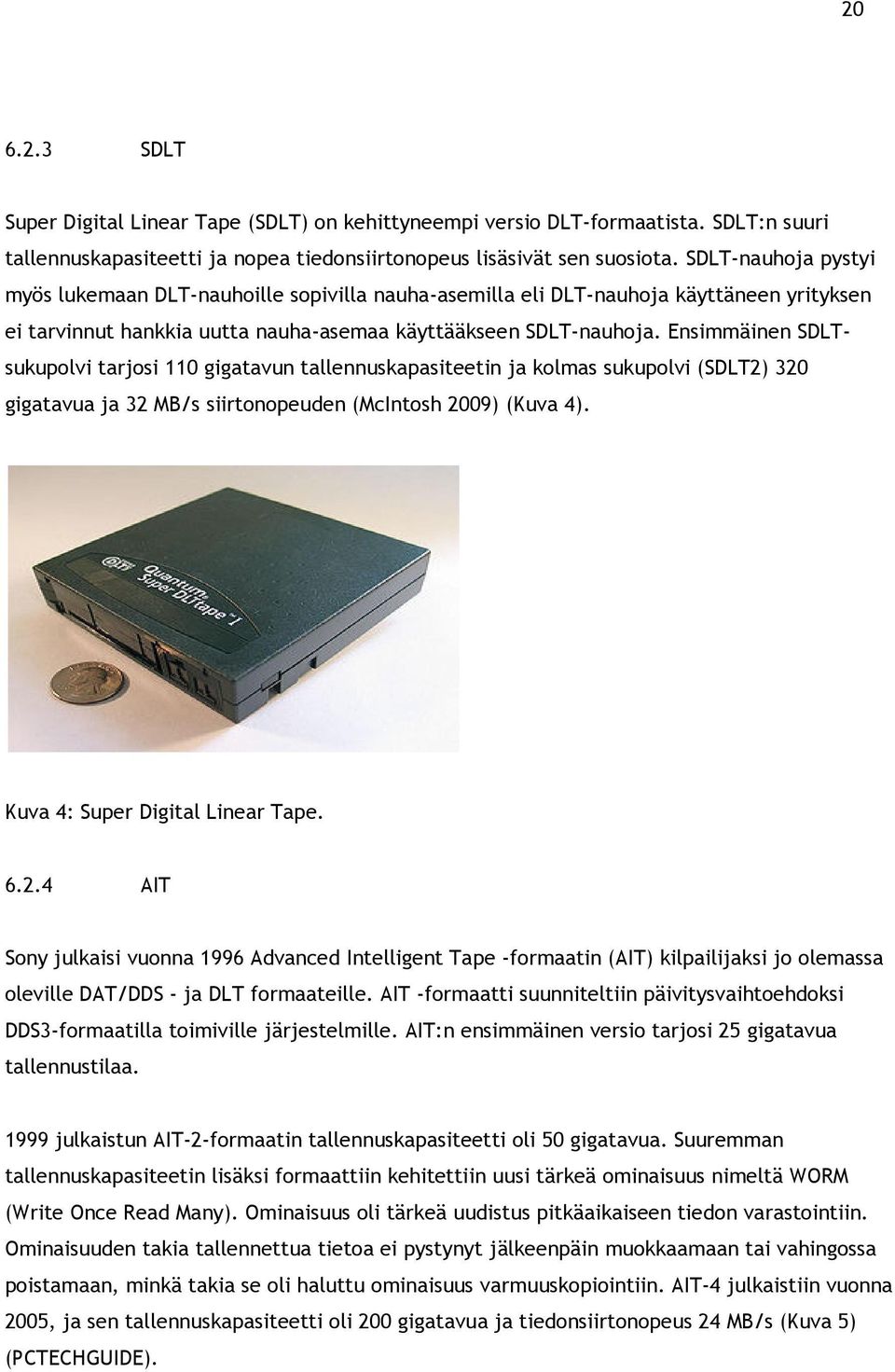 Ensimmäinen SDLTsukupolvi tarjosi 110 gigatavun tallennuskapasiteetin ja kolmas sukupolvi (SDLT2) 320 gigatavua ja 32 MB/s siirtonopeuden (McIntosh 2009) (Kuva 4). Kuva 4: Super Digital Linear Tape.