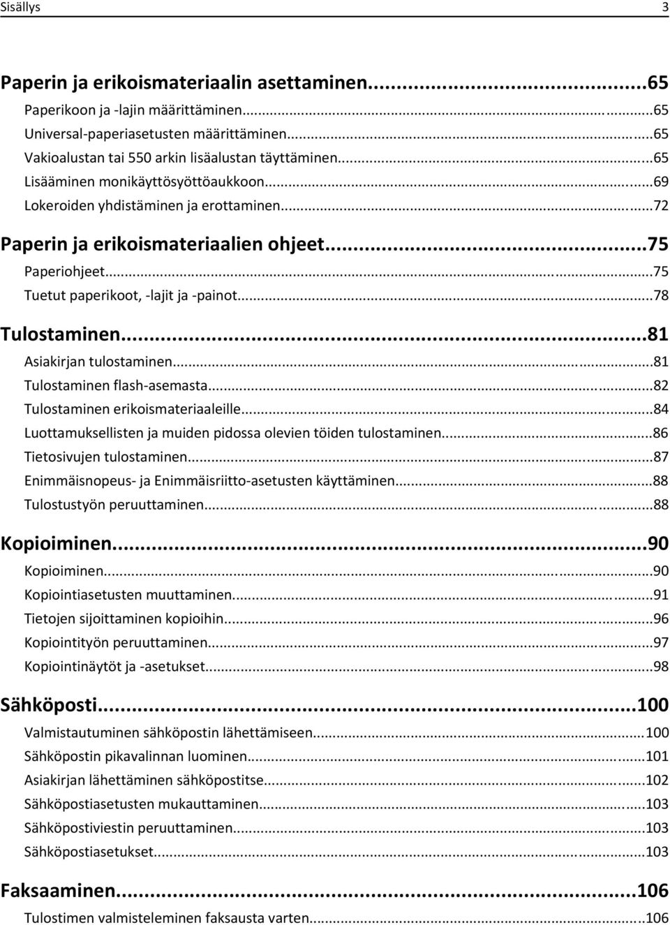 ..78 Tulostaminen...81 Asiakirjan tulostaminen...81 Tulostaminen flash-asemasta...82 Tulostaminen erikoismateriaaleille...84 Luottamuksellisten ja muiden pidossa olevien töiden tulostaminen.