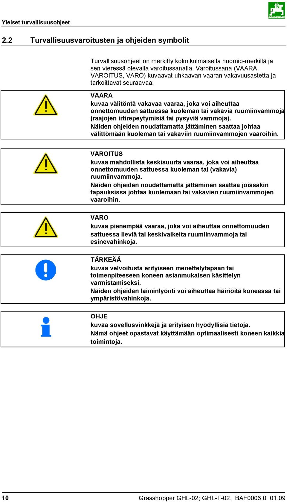 vakavia ruumiinvammoja (raajojen irtirepeytymisiä tai pysyviä vammoja). Näiden ohjeiden noudattamatta jättäminen saattaa johtaa välittömään kuoleman tai vakaviin ruumiinvammojen vaaroihin.