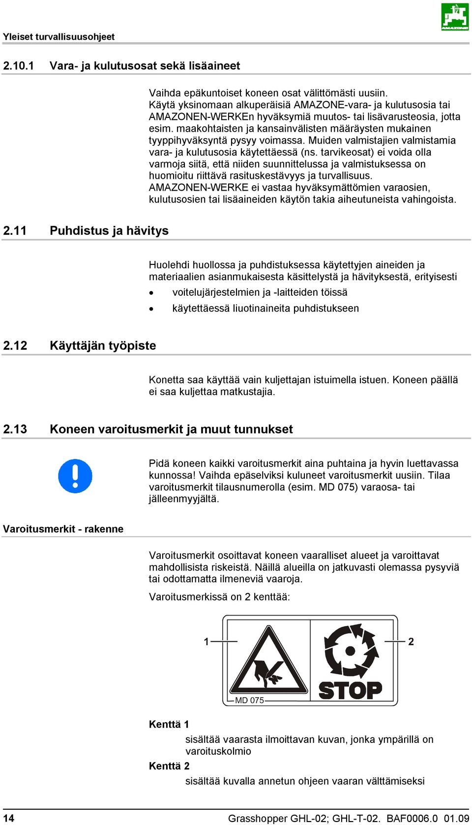maakohtaisten ja kansainvälisten määräysten mukainen tyyppihyväksyntä pysyy voimassa. Muiden valmistajien valmistamia vara- ja kulutusosia käytettäessä (ns.