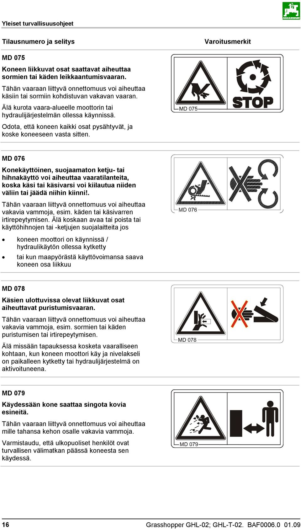 Odota, että koneen kaikki osat pysähtyvät, ja koske koneeseen vasta sitten.