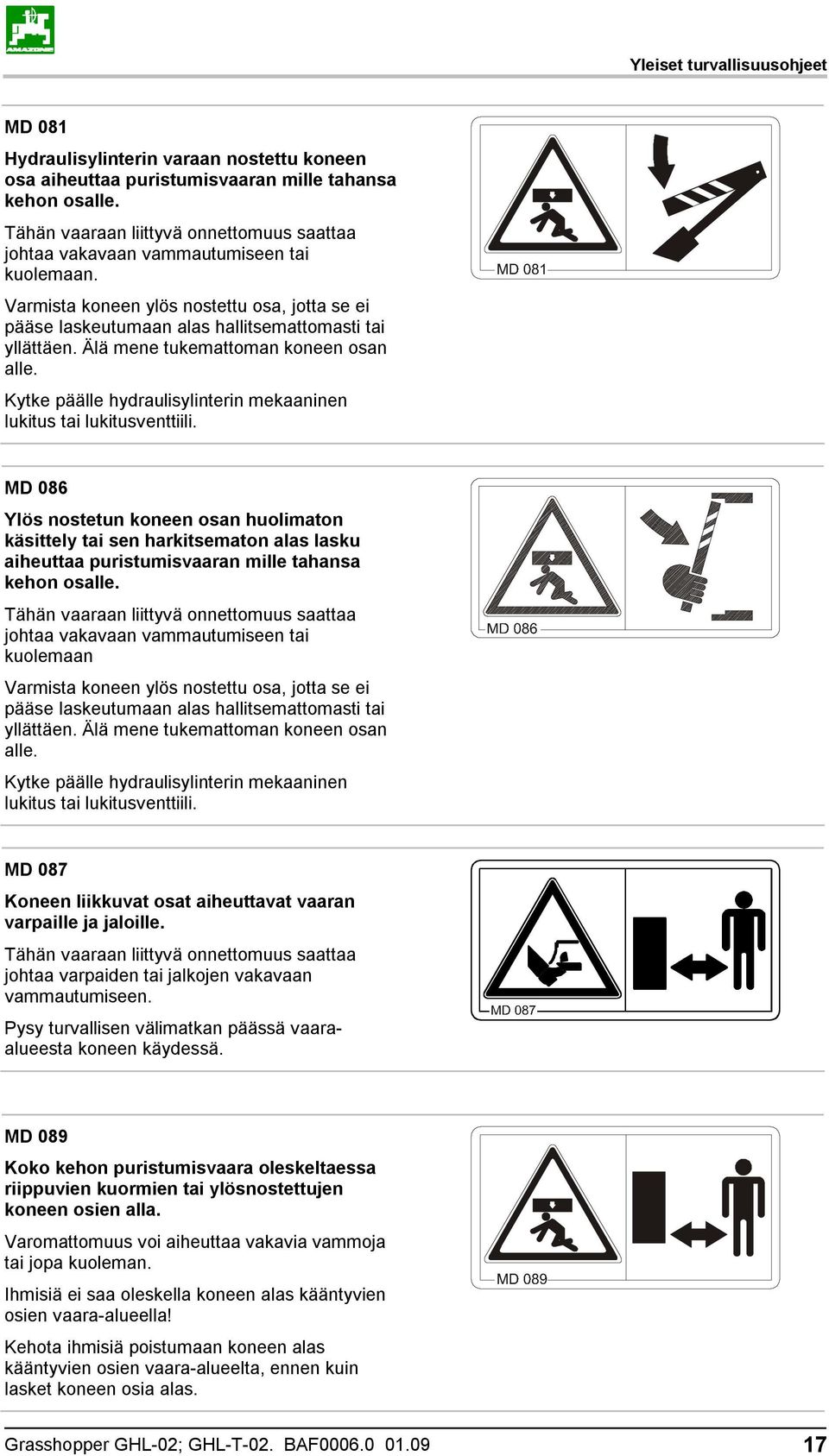 Älä mene tukemattoman koneen osan alle. Kytke päälle hydraulisylinterin mekaaninen lukitus tai lukitusventtiili.
