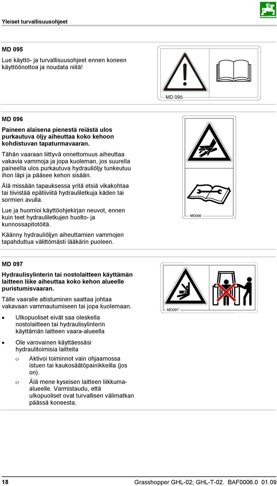 Tähän vaaraan liittyvä onnettomuus aiheuttaa vakavia vammoja ja jopa kuoleman, jos suurella paineella ulos purkautuva hydrauliöljy tunkeutuu ihon läpi ja pääsee kehon sisään.