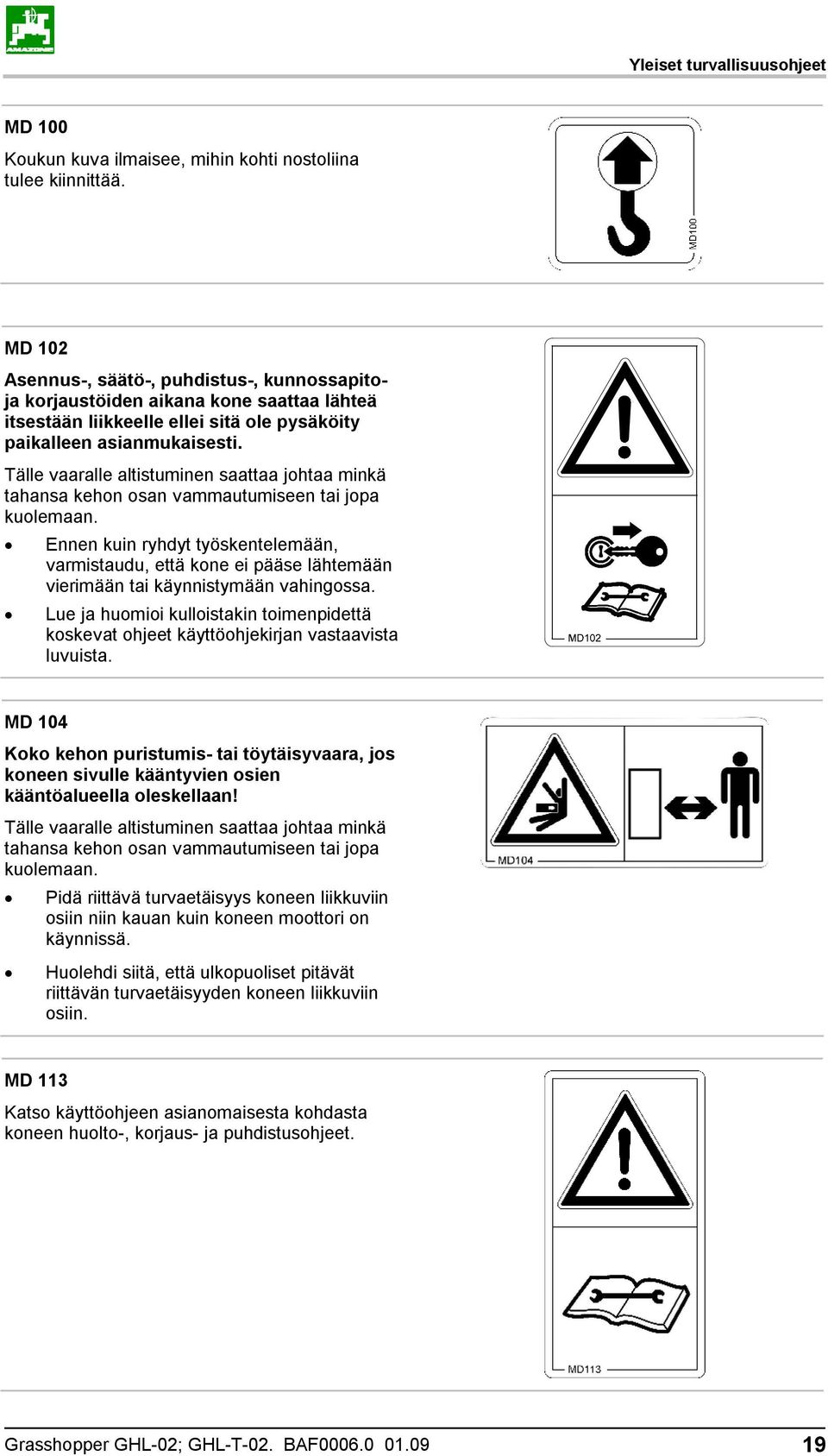 Tälle vaaralle altistuminen saattaa johtaa minkä tahansa kehon osan vammautumiseen tai jopa kuolemaan.