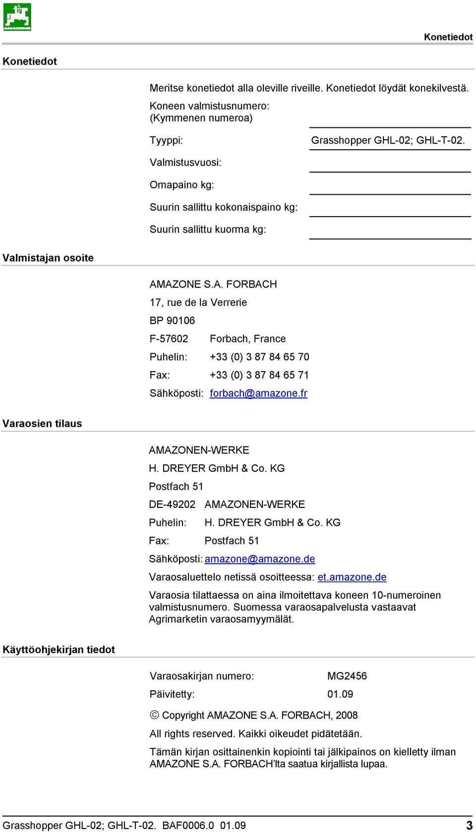 AZONE S.A. FORBACH 17, rue de la Verrerie BP 90106 F-57602 Forbach, France Puhelin: +33 (0) 3 87 84 65 70 Fax: +33 (0) 3 87 84 65 71 Sähköposti: forbach@amazone.fr Varaosien tilaus AMAZONEN-WERKE H.