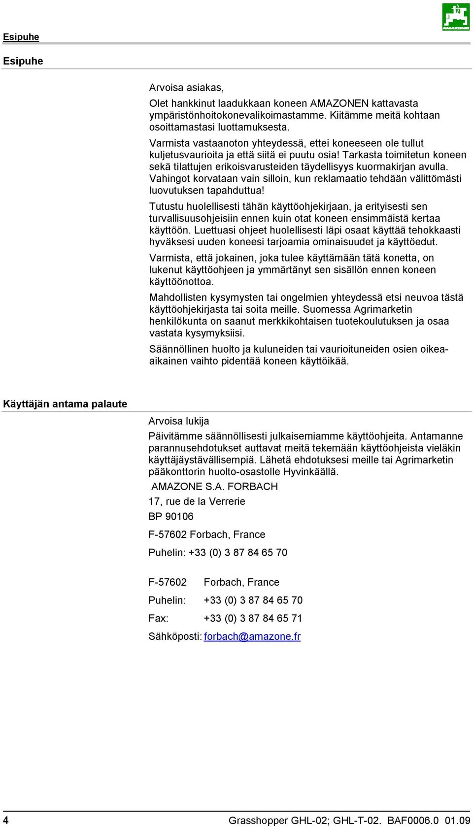 Tarkasta toimitetun koneen sekä tilattujen erikoisvarusteiden täydellisyys kuormakirjan avulla. Vahingot korvataan vain silloin, kun reklamaatio tehdään välittömästi luovutuksen tapahduttua!