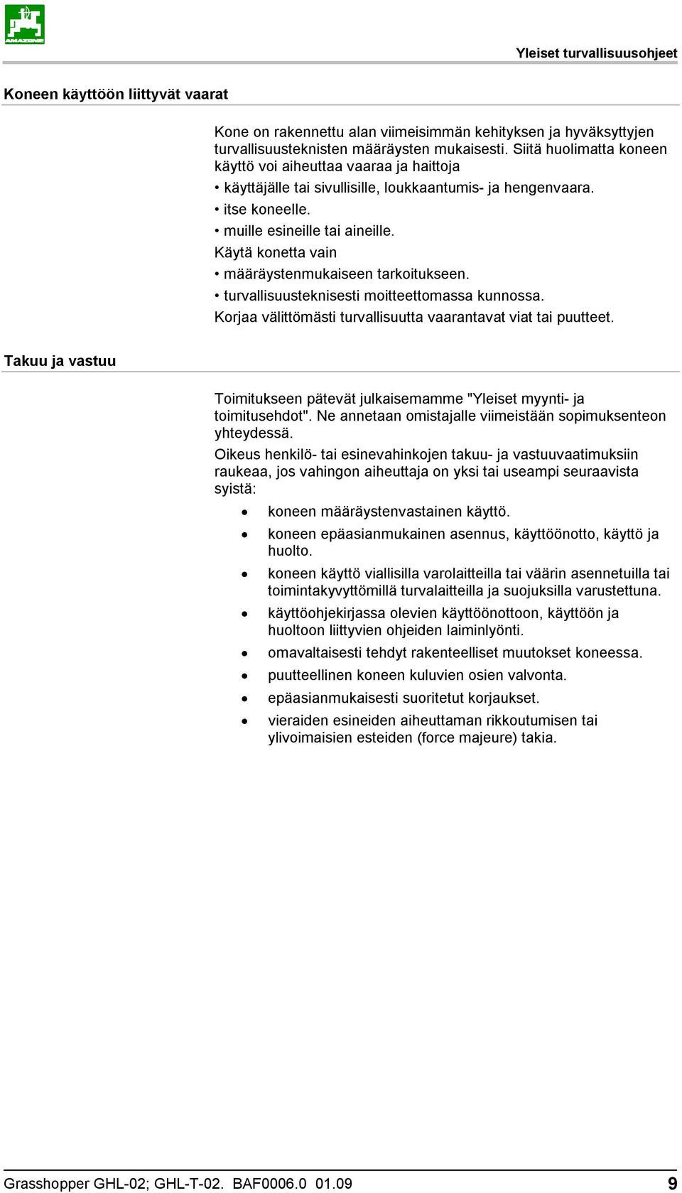 Käytä konetta vain määräystenmukaiseen tarkoitukseen. turvallisuusteknisesti moitteettomassa kunnossa. Korjaa välittömästi turvallisuutta vaarantavat viat tai puutteet.