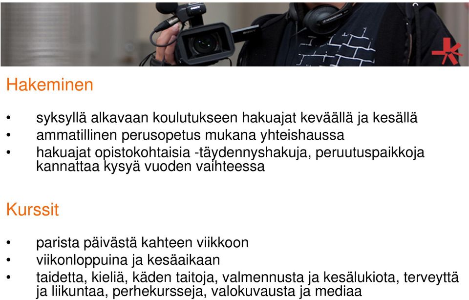 vuoden vaihteessa Kurssit parista päivästä kahteen viikkoon viikonloppuina ja kesäaikaan taidetta,