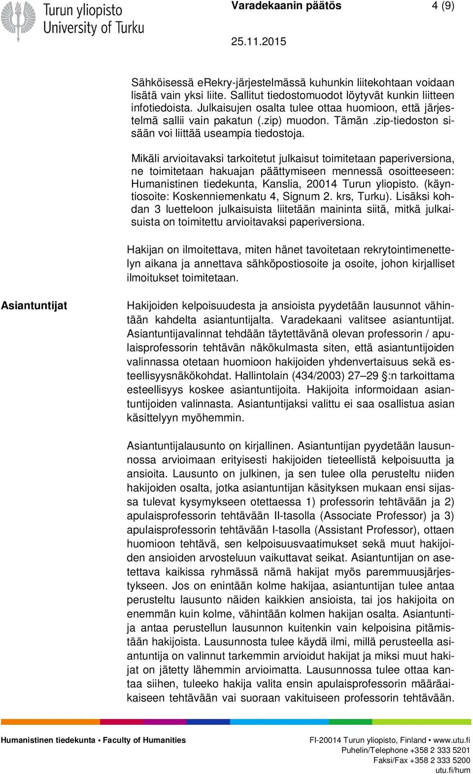 Mikäli arvioitavaksi tarkoitetut julkaisut toimitetaan paperiversiona, ne toimitetaan hakuajan päättymiseen mennessä osoitteeseen: Humanistinen tiedekunta, Kanslia, 20014 Turun yliopisto.