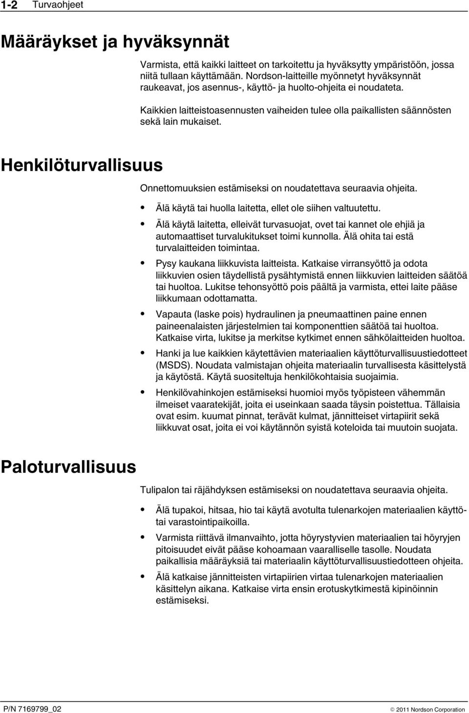 Henkilöturvallisuus Paloturvallisuus Onnettomuuksien estämiseksi on noudatettava seuraavia ohjeita. Älä käytä tai huolla laitetta, ellet ole siihen valtuutettu.