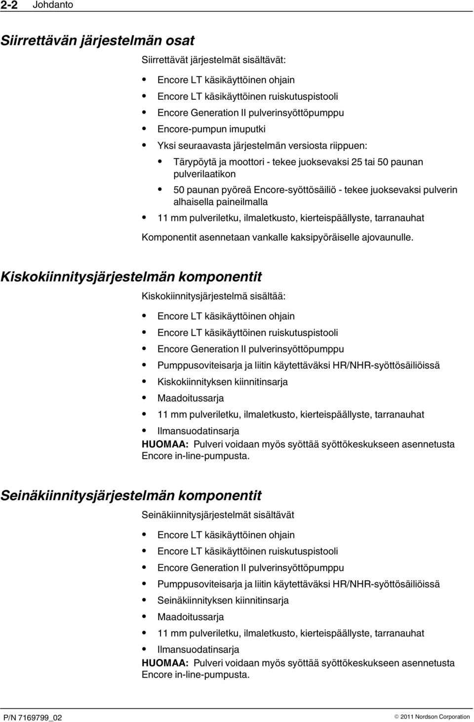 juoksevaksi pulverin alhaisella paineilmalla 11 mm pulveriletku, ilmaletkusto, kierteispäällyste, tarranauhat Komponentit asennetaan vankalle kaksipyöräiselle ajovaunulle.
