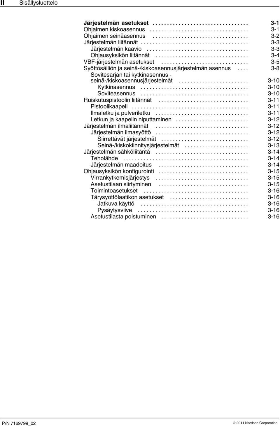 .. 3 10 Soviteasennus... 3 10 Ruiskutuspistoolin liitännät... 3 11 Pistoolikaapeli... 3 11 Ilmaletku ja pulveriletku... 3 11 Letkun ja kaapelin niputtaminen... 3 12 Järjestelmän ilmaliitännät.