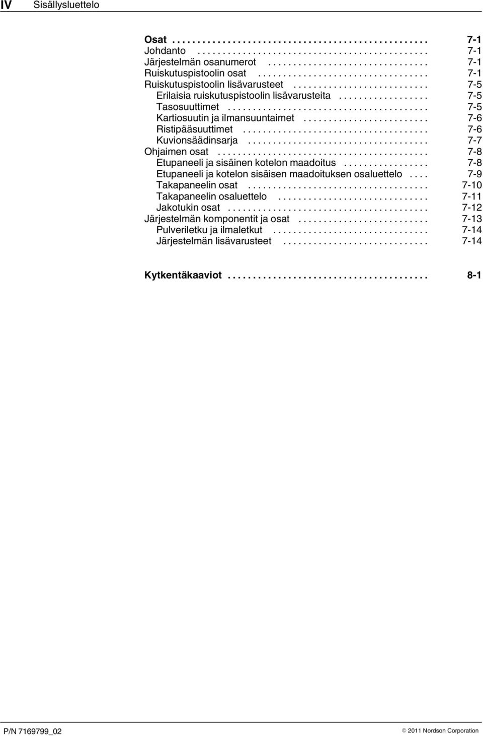 .. 7 7 Ohjaimen osat... 7 8 Etupaneeli ja sisäinen kotelon maadoitus... 7 8 Etupaneeli ja kotelon sisäisen maadoituksen osaluettelo... 7 9 Takapaneelin osat.
