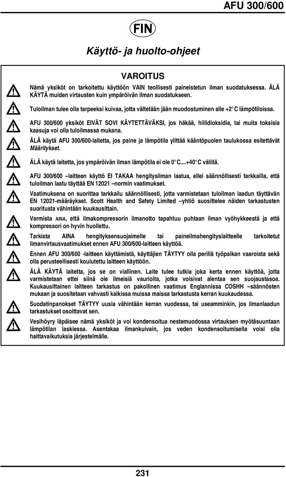 AFU 300/600 yksiköt EIVÄT SOVI KÄYTETTÄVÄKSI, jos häkää, hiilidioksidia, tai muita toksisia kaasuja voi olla tuloilmassa mukana.