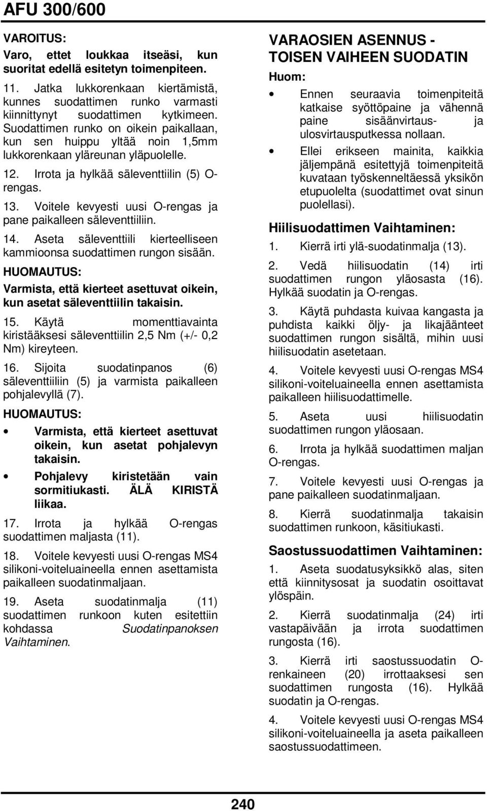 Voitele kevyesti uusi Orengas ja pane paikalleen säleventtiiliin. 14. Aseta säleventtiili kierteelliseen kammioonsa suodattimen rungon sisään.
