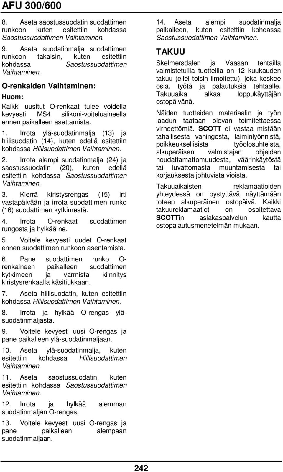 Orenkaiden Vaihtaminen: Kaikki uusitut Orenkaat tulee voidella kevyesti MS4 silikonivoiteluaineella ennen paikalleen asettamista. 1.