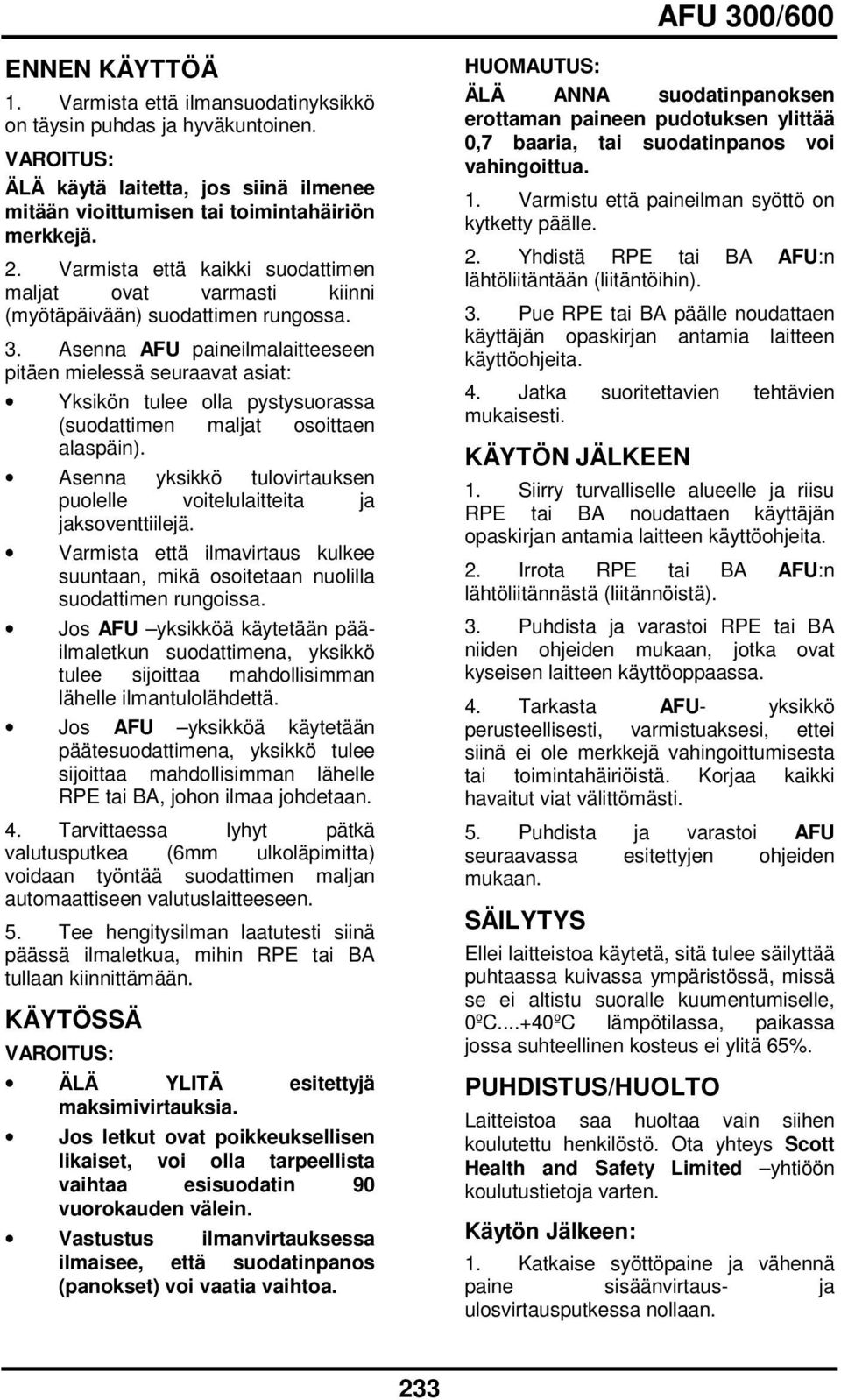 Asenna AFU paineilmalaitteeseen pitäen mielessä seuraavat asiat: Yksikön tulee olla pystysuorassa (suodattimen maljat osoittaen alaspäin).