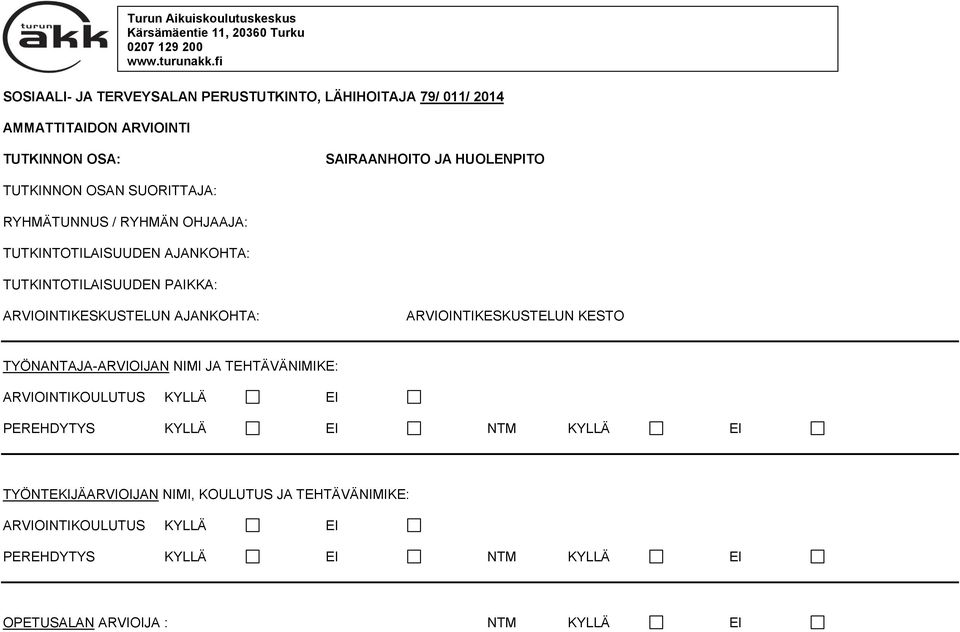 SUORITTAJA: RYHMÄTUNNUS / RYHMÄN OHJAAJA: TUTKINTOTILAISUUDEN AJANKOHTA: TUTKINTOTILAISUUDEN PAIKKA: ARVIOINTIKESKUSTELUN AJANKOHTA: ARVIOINTIKESKUSTELUN KESTO