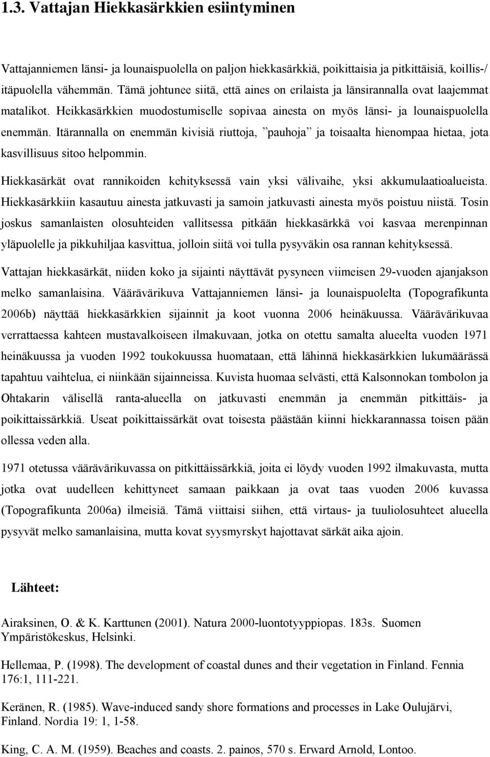 Itärannalla on enemmän kivisiä riuttoja, pauhoja ja toisaalta hienompaa hietaa, jota kasvillisuus sitoo helpommin.