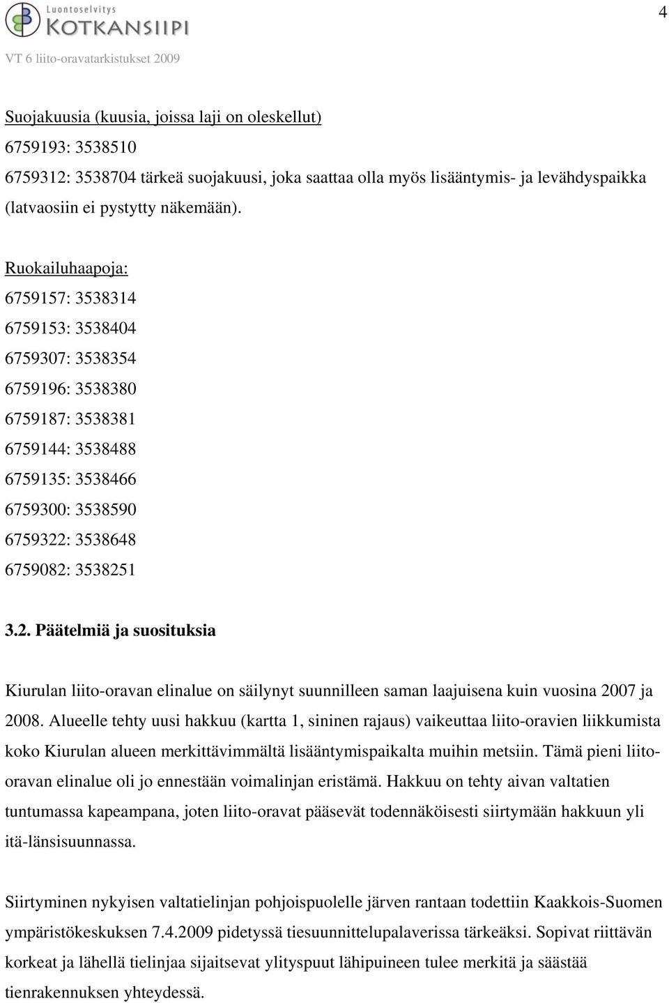 : 3538648 6759082: 3538251 3.2. Päätelmiä ja suosituksia Kiurulan liito-oravan elinalue on säilynyt suunnilleen saman laajuisena kuin vuosina 2007 ja 2008.