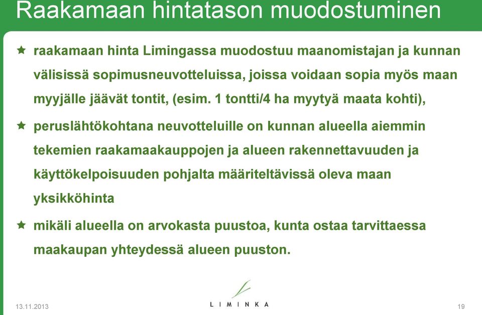 1 tontti/4 ha myytyä maata kohti), peruslähtökohtana neuvotteluille on kunnan alueella aiemmin tekemien raakamaakauppojen ja