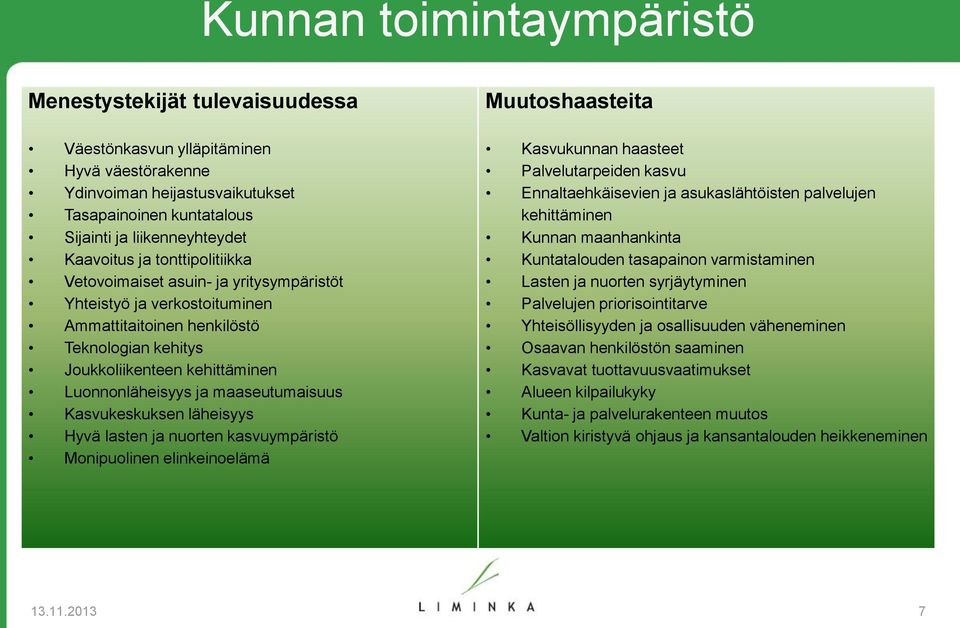 maaseutumaisuus Kasvukeskuksen läheisyys Hyvä lasten ja nuorten kasvuympäristö Monipuolinen elinkeinoelämä Muutoshaasteita Kasvukunnan haasteet Palvelutarpeiden kasvu Ennaltaehkäisevien ja