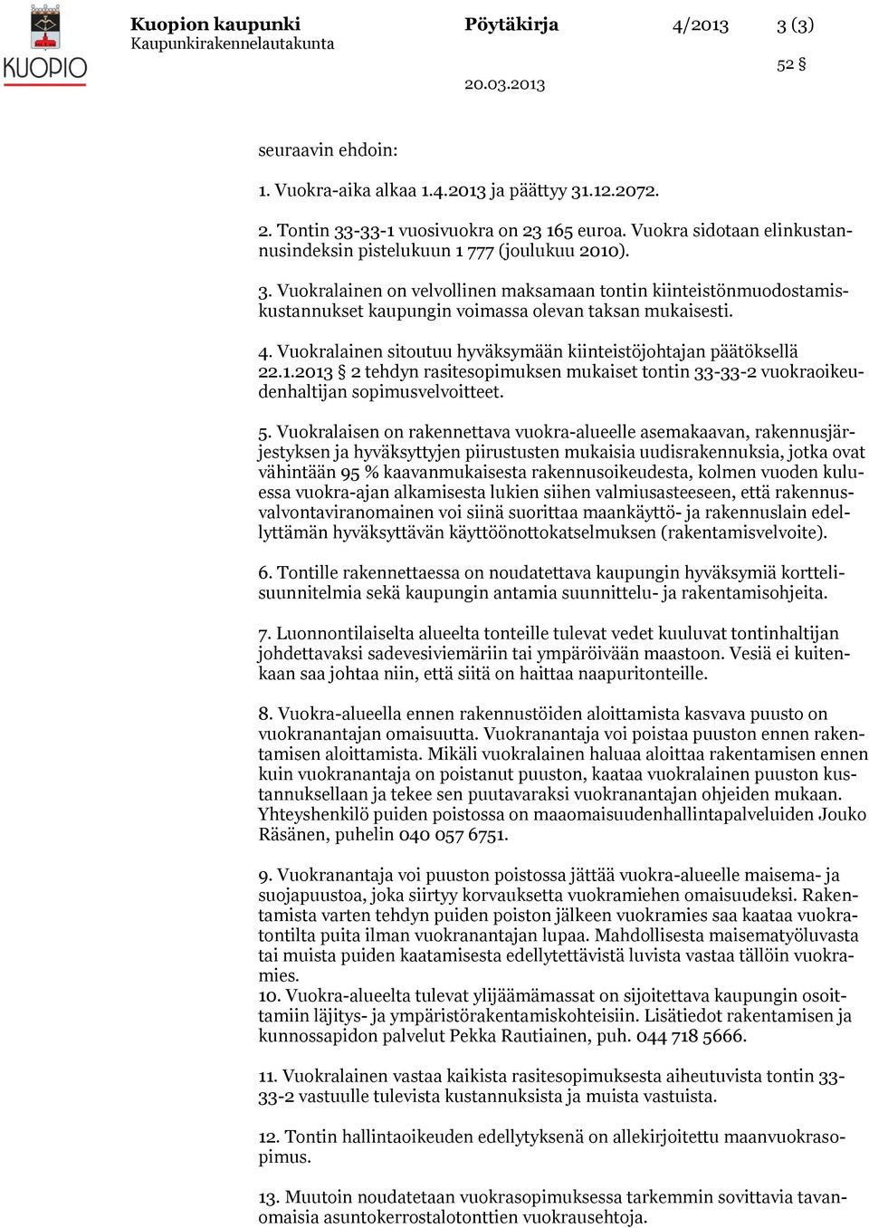 4. Vuokralainen sitoutuu hyväksymään kiinteistöjohtajan päätöksellä 22.1.2013 2 tehdyn rasitesopimuksen mukaiset tontin 33-33-2 vuokraoikeudenhaltijan sopimusvelvoitteet. 5.