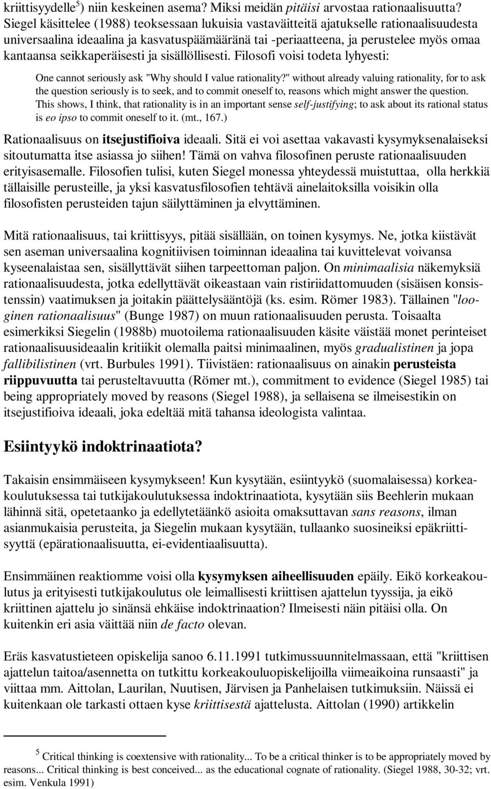 seikkaperäisesti ja sisällöllisesti. Filosofi voisi todeta lyhyesti: One cannot seriously ask "Why should I value rationality?