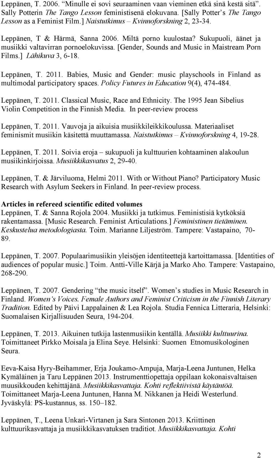 [Gender, Sounds and Music in Maistream Porn Films.] Lähikuva 3, 6-18. Leppänen, T. 2011. Babies, Music and Gender: music playschools in Finland as multimodal participatory spaces.