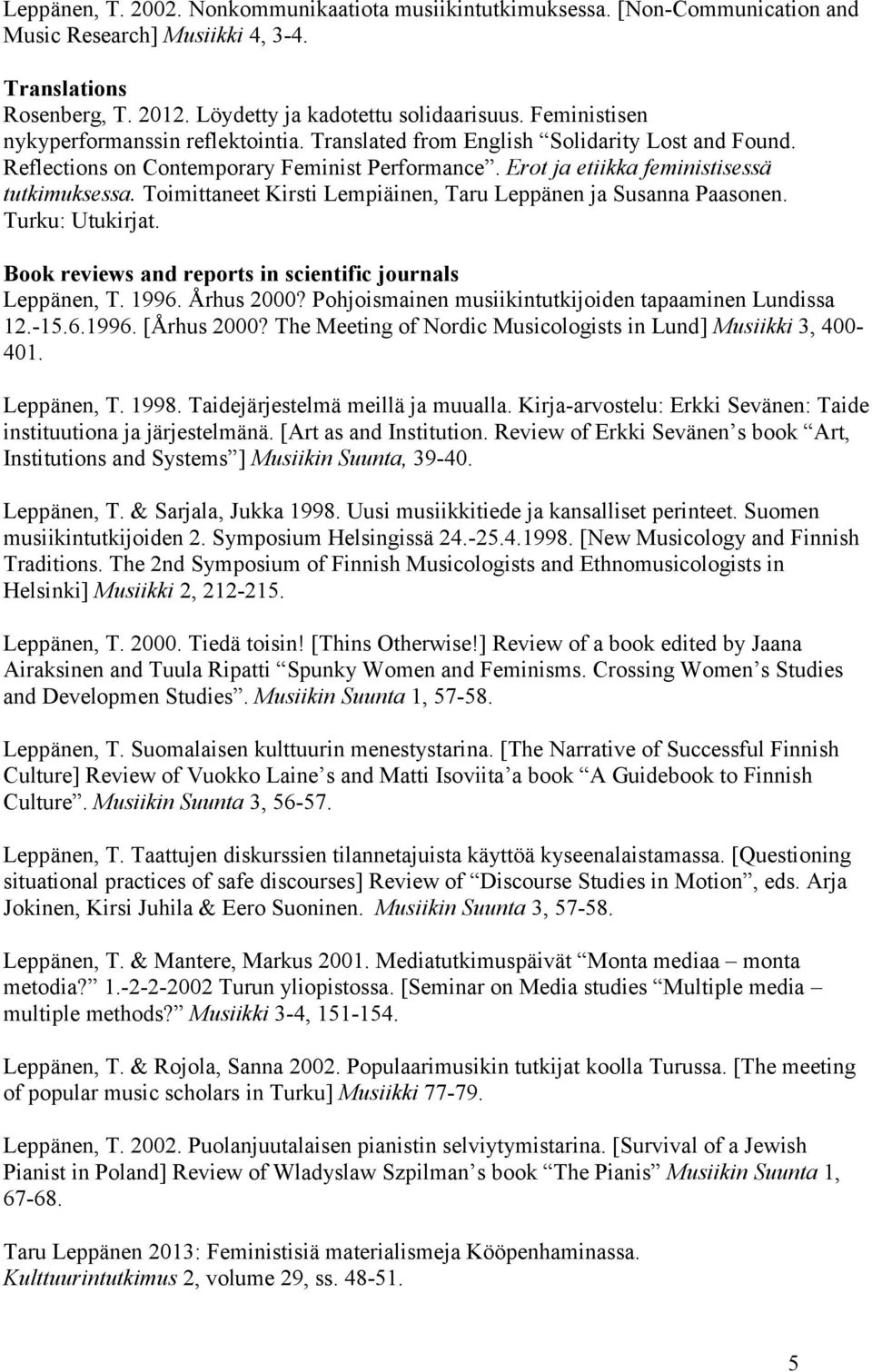 Toimittaneet Kirsti Lempiäinen, Taru Leppänen ja Susanna Paasonen. Turku: Utukirjat. Book reviews and reports in scientific journals Leppänen, T. 1996. Århus 2000?