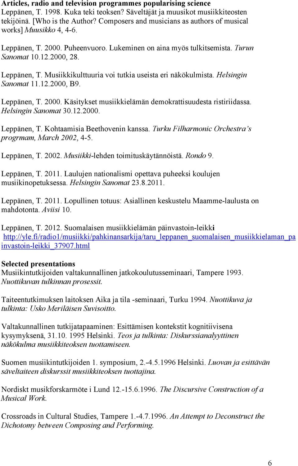Helsingin Sanomat 11.12.2000, B9. Leppänen, T. 2000. Käsitykset musiikkielämän demokrattisuudesta ristiriidassa. Helsingin Sanomat 30.12.2000. Leppänen, T. Kohtaamisia Beethovenin kanssa.