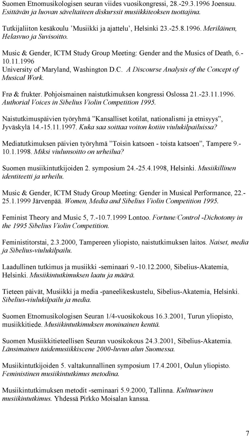 1996 University of Maryland, Washington D.C. A Discourse Analysis of the Concept of Musical Work. Frø & frukter. Pohjoismainen naistutkimuksen kongressi Oslossa 21.-23.11.1996. Authorial Voices in Sibelius Violin Competition 1995.
