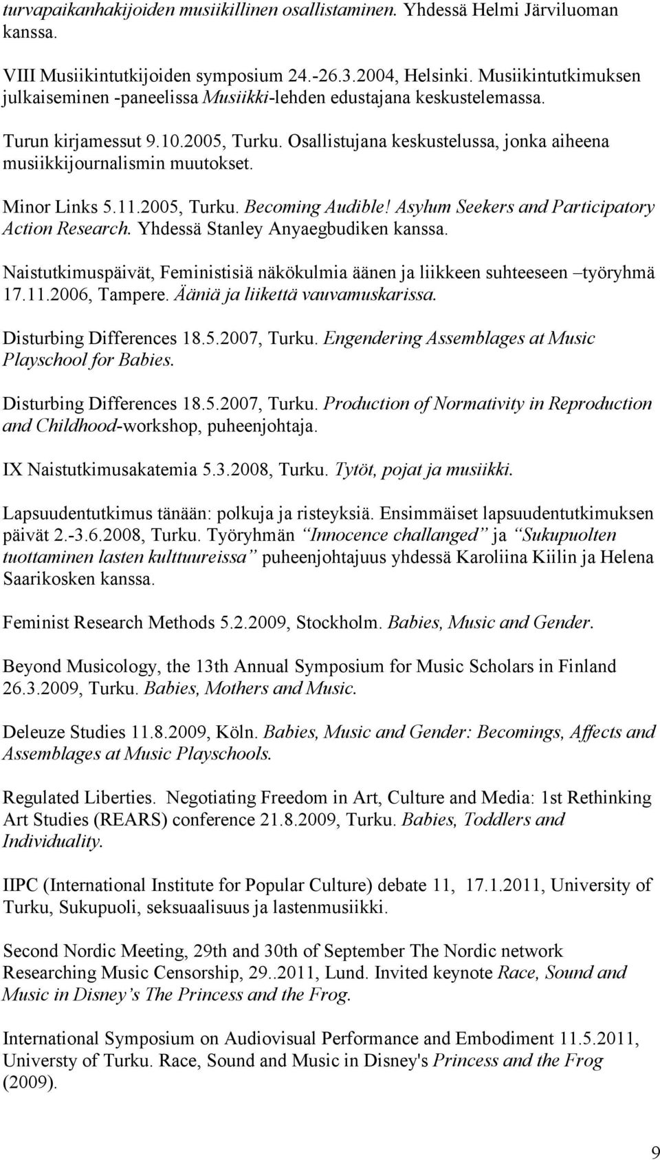 Minor Links 5.11.2005, Turku. Becoming Audible! Asylum Seekers and Participatory Action Research. Yhdessä Stanley Anyaegbudiken kanssa.