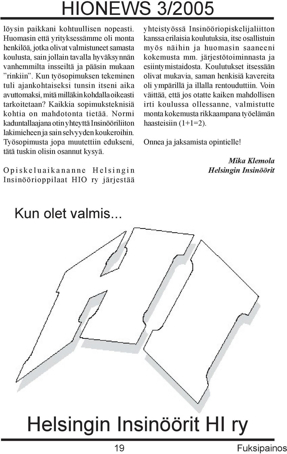 Kun työsopimuksen tekeminen tuli ajankohtaiseksi tunsin itseni aika avuttomaksi, mitä milläkin kohdalla oikeasti tarkoitetaan? Kaikkia sopimuksteknisiä kohtia on mahdotonta tietää.