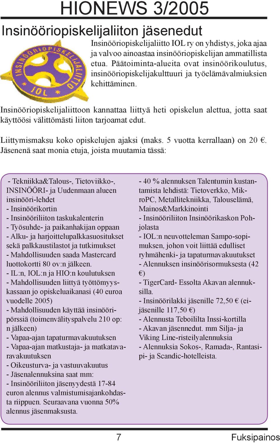 Insinööriopiskelijaliittoon kannattaa liittyä heti opiskelun alettua, jotta saat käyttöösi välittömästi liiton tarjoamat edut. Liittymismaksu koko opiskelujen ajaksi (maks. 5 vuotta kerrallaan) on 20.