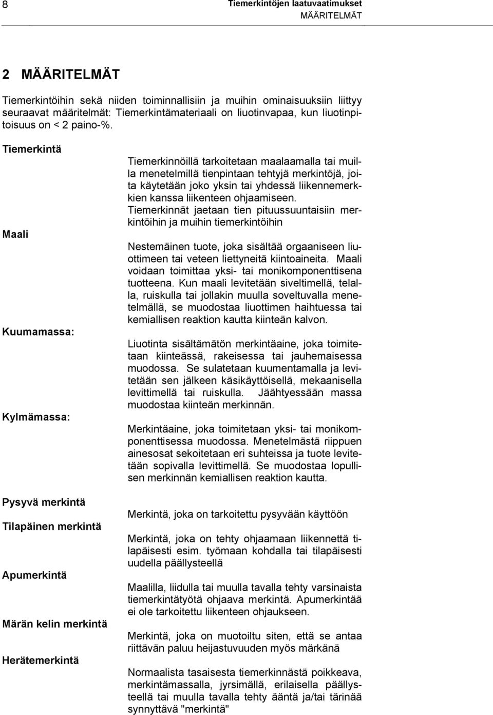 Tiemerkintä Maali Kuumamassa: Kylmämassa: Pysyvä merkintä Tilapäinen merkintä Apumerkintä Märän kelin merkintä Herätemerkintä Tiemerkinnöillä tarkoitetaan maalaamalla tai muilla menetelmillä