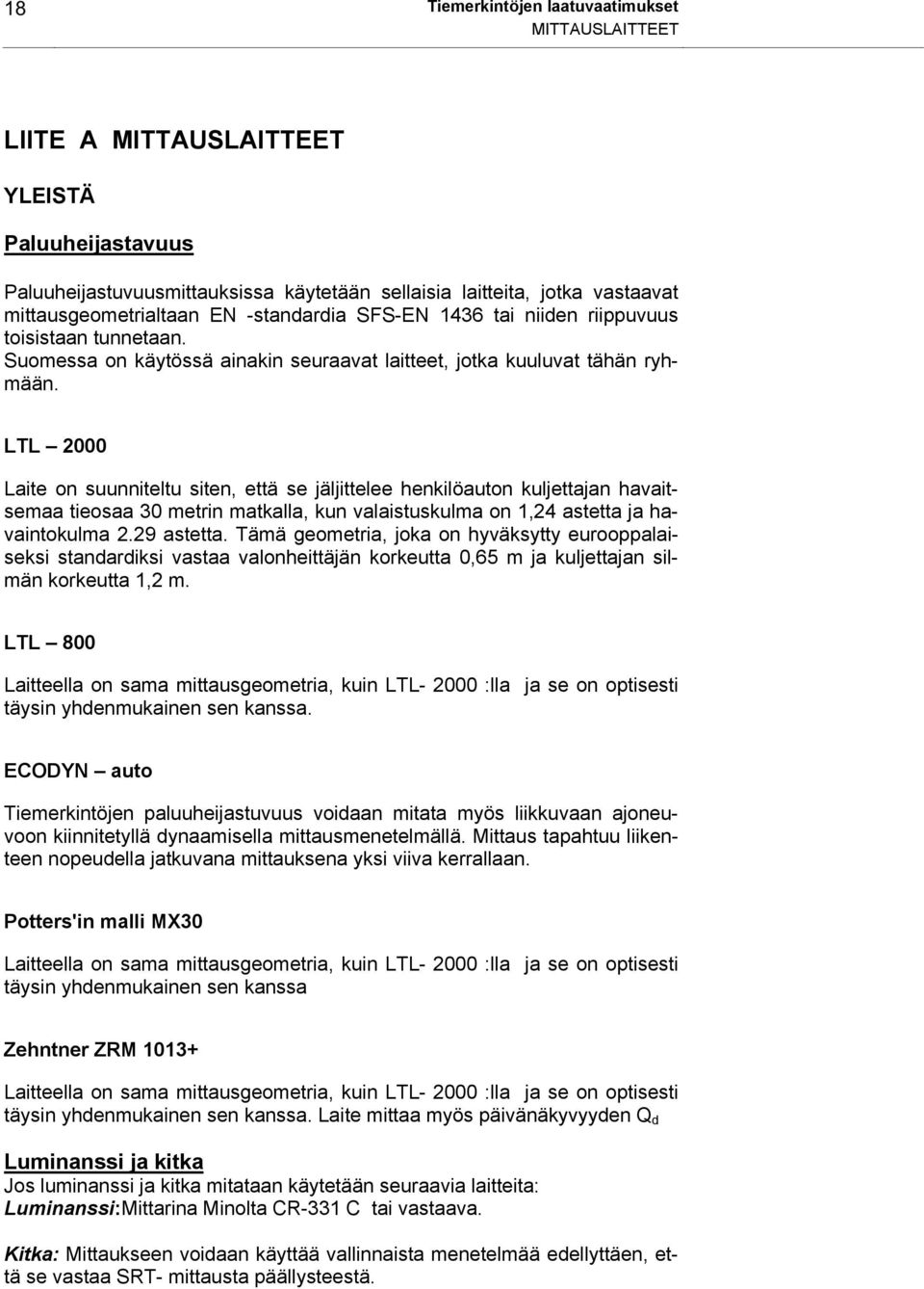 LTL 2000 Laite on suunniteltu siten, että se jäljittelee henkilöauton kuljettajan havaitsemaa tieosaa 30 metrin matkalla, kun valaistuskulma on 1,24 astetta ja havaintokulma 2.29 astetta.