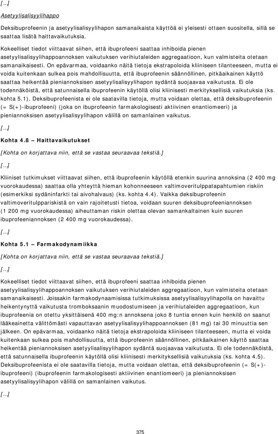 On epävarmaa, voidaanko näitä tietoja ekstrapoloida kliiniseen tilanteeseen, mutta ei voida kuitenkaan sulkea pois mahdollisuutta, että ibuprofeenin säännöllinen, pitkäaikainen käyttö saattaa