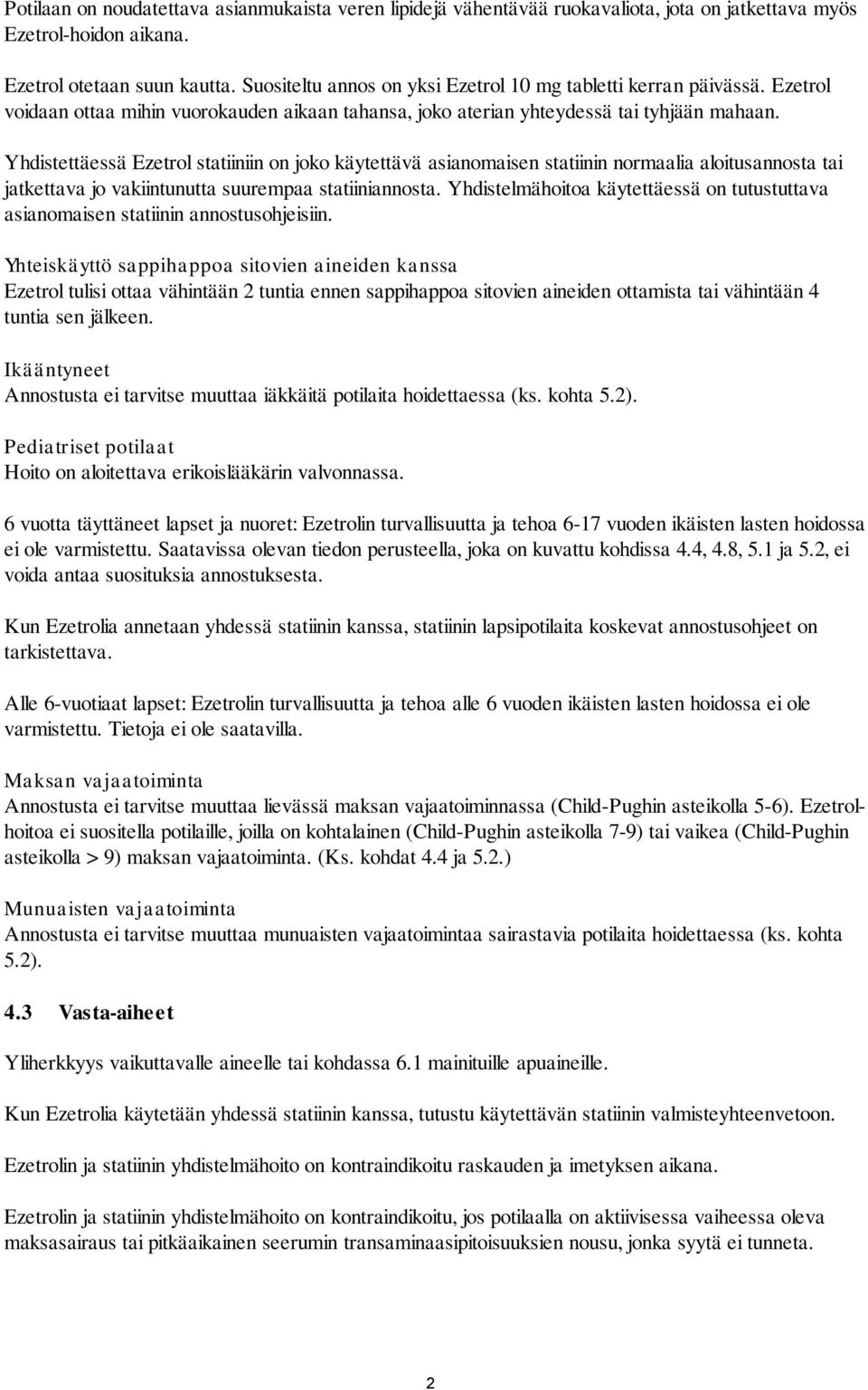 Yhdistettäessä Ezetrol statiiniin on joko käytettävä asianomaisen statiinin normaalia aloitusannosta tai jatkettava jo vakiintunutta suurempaa statiiniannosta.