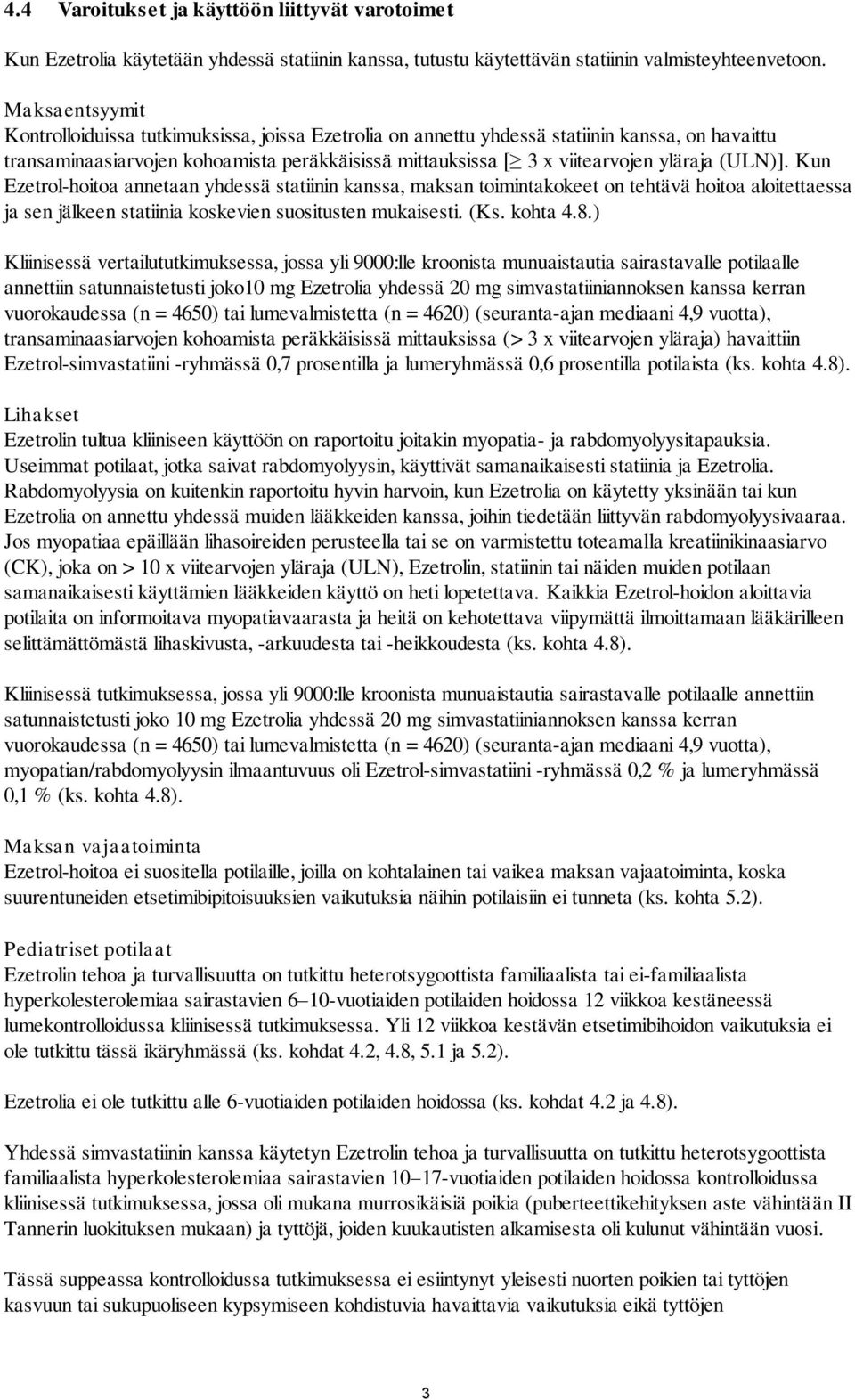 (ULN)]. Kun Ezetrol-hoitoa annetaan yhdessä statiinin kanssa, maksan toimintakokeet on tehtävä hoitoa aloitettaessa ja sen jälkeen statiinia koskevien suositusten mukaisesti. (Ks. kohta 4.8.