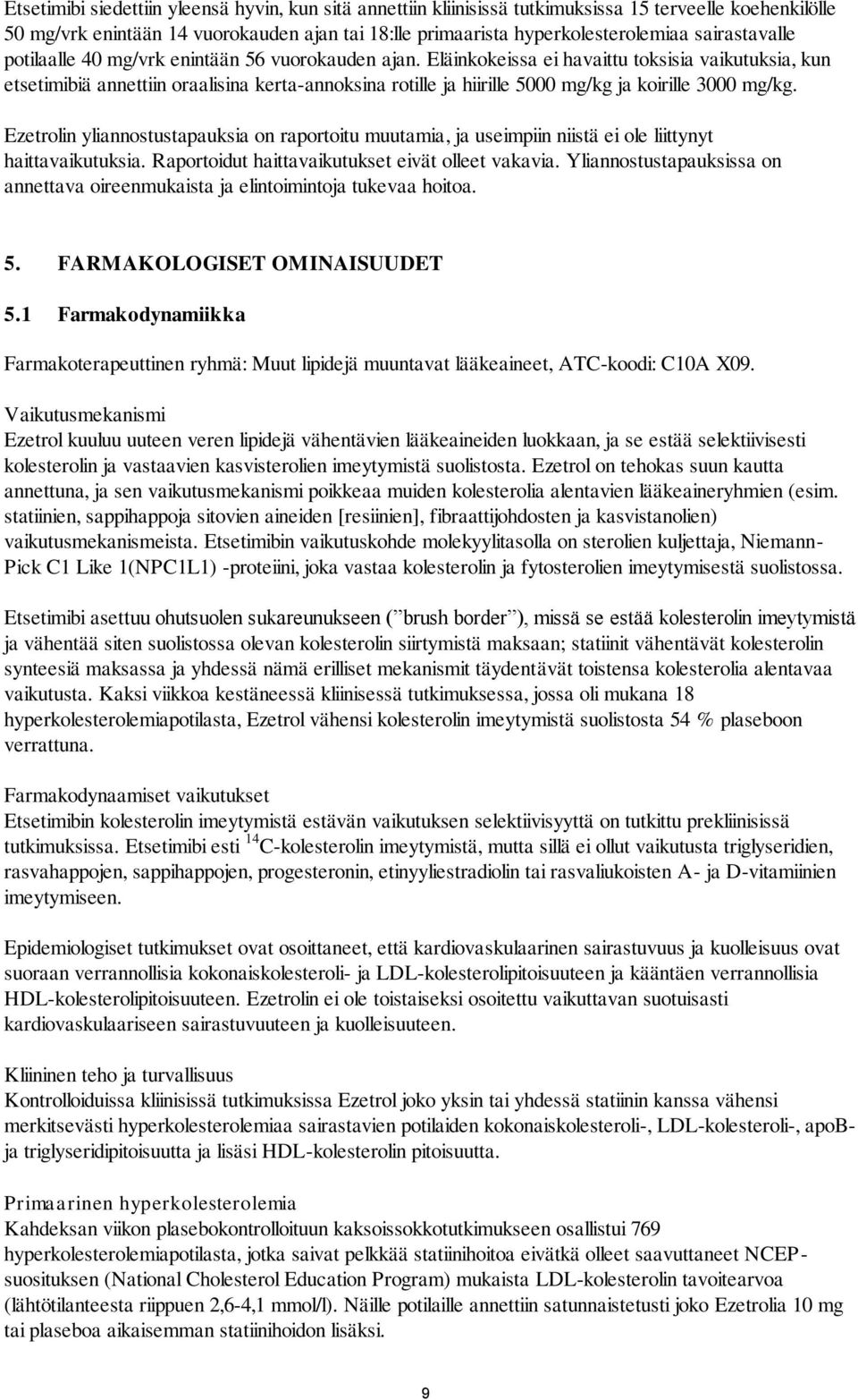 Eläinkokeissa ei havaittu toksisia vaikutuksia, kun etsetimibiä annettiin oraalisina kerta-annoksina rotille ja hiirille 5000 mg/kg ja koirille 3000 mg/kg.