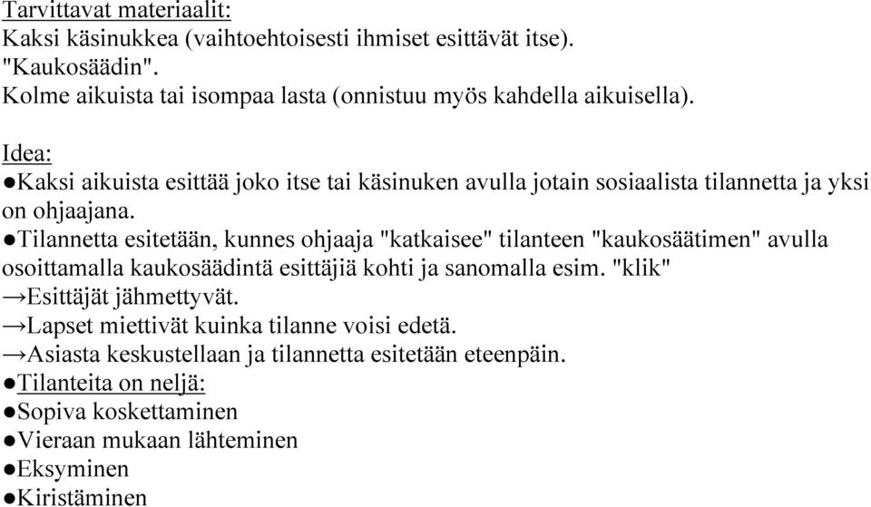 Idea: Kaksi aikuista esittää joko itse tai käsinuken avulla jotain sosiaalista tilannetta ja yksi on ohjaajana.