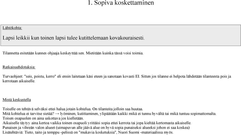 Mitä kohtelua ei tarvitse sietää? lyöminen, kutittaminen, ylipäätään kaikki mikä ei tunnu hyvältä tai mikä tuntuu sopimattomalta. Toisen osapuolen on aina uskottava jos kielletään.