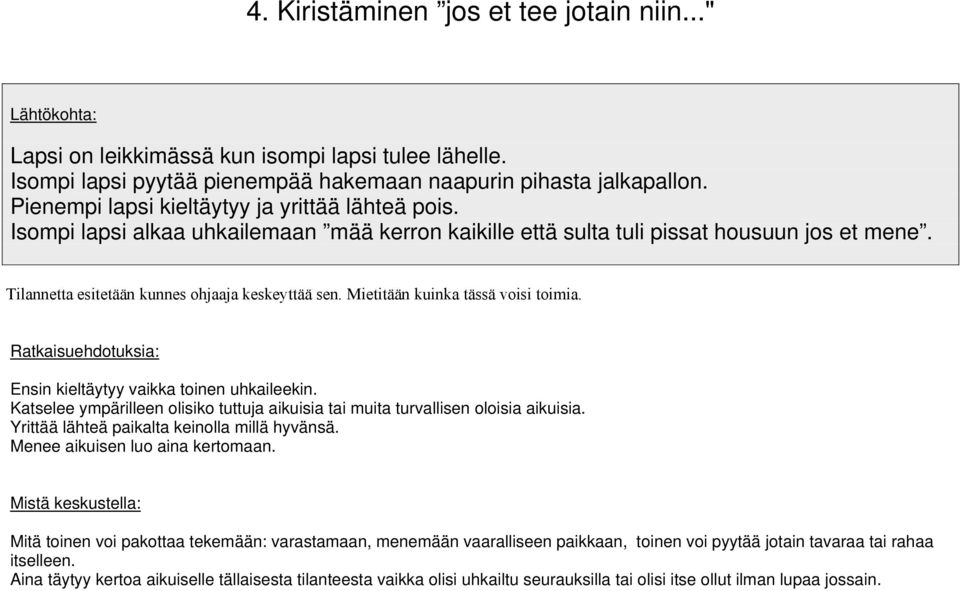 Katselee ympärilleen olisiko tuttuja aikuisia tai muita turvallisen oloisia aikuisia. Yrittää lähteä paikalta keinolla millä hyvänsä. Menee aikuisen luo aina kertomaan.