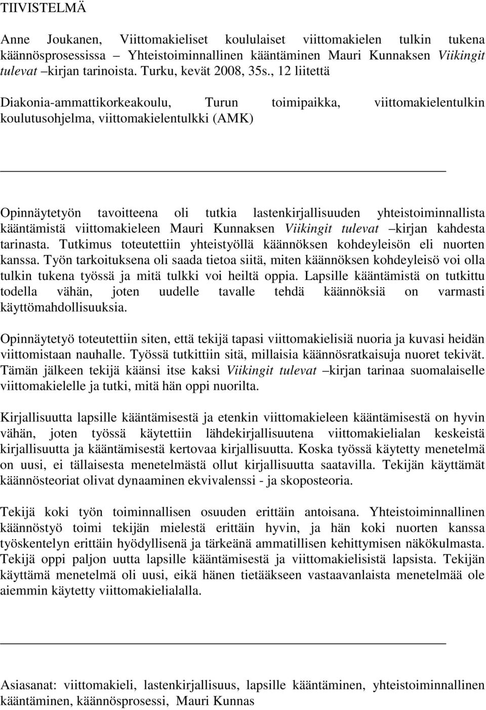 , 12 liitettä Diakonia-ammattikorkeakoulu, Turun toimipaikka, viittomakielentulkin koulutusohjelma, viittomakielentulkki (AMK) Opinnäytetyön tavoitteena oli tutkia lastenkirjallisuuden