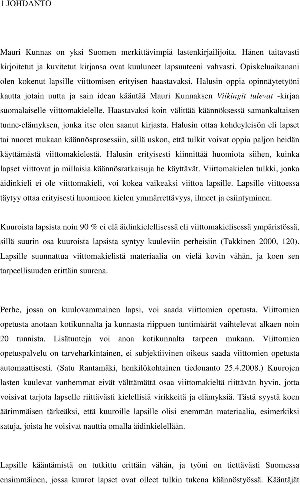 Halusin oppia opinnäytetyöni kautta jotain uutta ja sain idean kääntää Mauri Kunnaksen Viikingit tulevat -kirjaa suomalaiselle viittomakielelle.