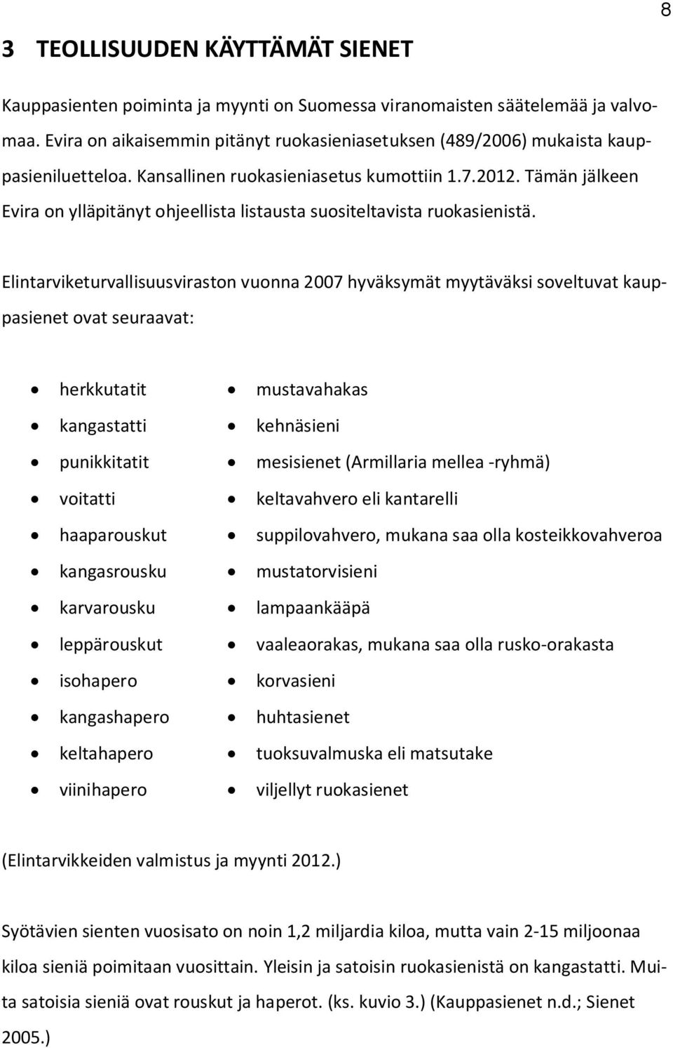 Tämän jälkeen Evira on ylläpitänyt ohjeellista listausta suositeltavista ruokasienistä.