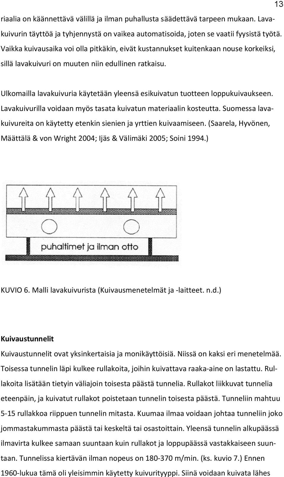 Ulkomailla lavakuivuria käytetään yleensä esikuivatun tuotteen loppukuivaukseen. Lavakuivurilla voidaan myös tasata kuivatun materiaalin kosteutta.
